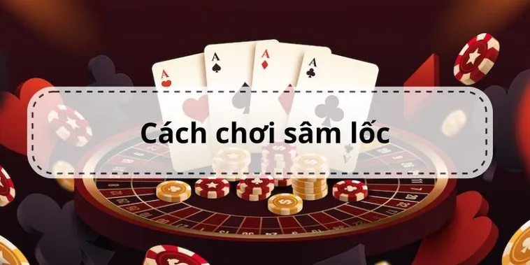Cách Chơi Sâm Lốc Nhà Cái 789Win Chi Tiết Cho Người Mới Bắt Đầu